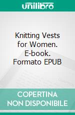 Knitting Vests for Women. E-book. Formato EPUB ebook