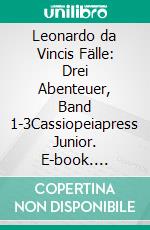 Leonardo da Vincis Fälle: Drei Abenteuer, Band 1-3Cassiopeiapress Junior. E-book. Formato EPUB ebook