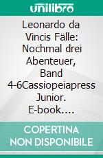 Leonardo da Vincis Fälle: Nochmal drei Abenteuer, Band 4-6Cassiopeiapress Junior. E-book. Formato EPUB ebook