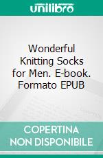 Wonderful Knitting Socks for Men. E-book. Formato EPUB ebook