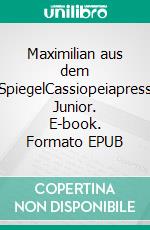 Maximilian aus dem SpiegelCassiopeiapress Junior. E-book. Formato EPUB ebook