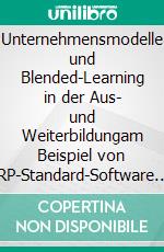 Unternehmensmodelle und  Blended-Learning in der Aus- und Weiterbildungam Beispiel von ERP-Standard-Software. E-book. Formato EPUB ebook