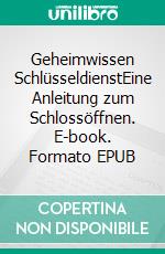 Geheimwissen SchlüsseldienstEine Anleitung zum Schlossöffnen. E-book. Formato EPUB ebook