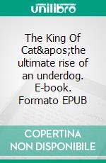 The King Of Cat'the ultimate rise of an underdog. E-book. Formato EPUB ebook