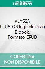ALYSSA ILLUSIONJugendroman. E-book. Formato EPUB ebook