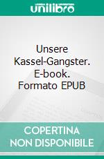 Unsere Kassel-Gangster. E-book. Formato EPUB ebook