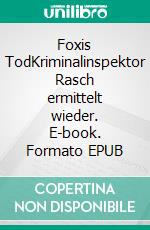 Foxis TodKriminalinspektor Rasch ermittelt wieder. E-book. Formato EPUB ebook