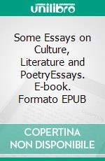 Some Essays on Culture, Literature and PoetryEssays. E-book. Formato EPUB ebook