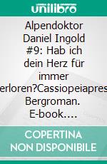 Alpendoktor Daniel Ingold #9: Hab ich dein Herz für immer verloren?Cassiopeiapress Bergroman. E-book. Formato EPUB ebook