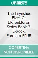 The Lirynshoc Elves Of ElkironElkiron Series Book 2. E-book. Formato EPUB ebook
