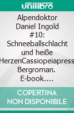 Alpendoktor Daniel Ingold  #10: Schneeballschlacht und heiße HerzenCassiopeiapress Bergroman. E-book. Formato EPUB ebook