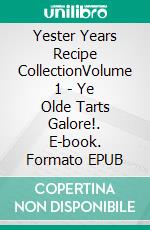 Yester Years Recipe CollectionVolume 1 - Ye Olde Tarts Galore!. E-book. Formato EPUB ebook