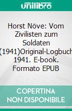 Horst Növe: Vom Zivilisten zum Soldaten (1941)Original-Logbuch 1941. E-book. Formato EPUB ebook