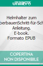 Helmhalter zum SelberbauenSchritt-für-Schritt Anleitung. E-book. Formato EPUB ebook