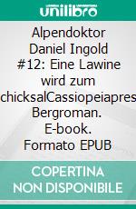 Alpendoktor Daniel Ingold #12: Eine Lawine wird zum SchicksalCassiopeiapress Bergroman. E-book. Formato EPUB ebook