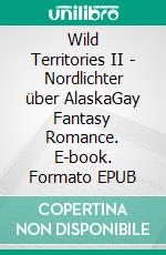 Wild Territories II - Nordlichter über AlaskaGay Fantasy Romance. E-book. Formato EPUB ebook
