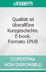 Qualität ist überallEine Kurzgeschichte. E-book. Formato EPUB ebook