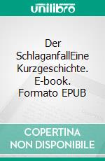 Der SchlaganfallEine Kurzgeschichte. E-book. Formato EPUB ebook