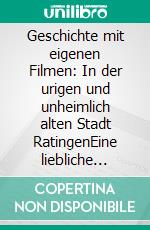 Geschichte mit eigenen Filmen: In der urigen und unheimlich alten Stadt RatingenEine liebliche Rittergeschichte. E-book. Formato EPUB ebook