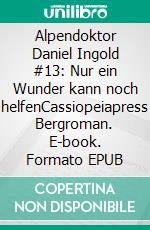 Alpendoktor Daniel Ingold #13: Nur ein Wunder kann noch helfenCassiopeiapress Bergroman. E-book. Formato EPUB ebook