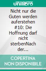 Nicht nur die Guten werden auferstehen #10: Die Hoffnung darf nicht sterbenNach der Apokalypse: Cassiopeiapress Zombie Serie. E-book. Formato EPUB ebook
