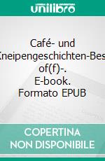 Café- und Kneipengeschichten-Best of(f)-. E-book. Formato EPUB ebook