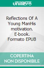 Reflections Of A Young ManHis motivation. E-book. Formato EPUB ebook