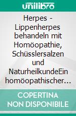 Herpes - Lippenherpes behandeln mit Homöopathie, Schüsslersalzen und NaturheilkundeEin homöopathischer und naturheilkundlicher Ratgeber. E-book. Formato EPUB ebook