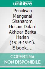 Penulisan Mengenai Shaharom Husain Dalam Akhbar Berita Harian (1959-1991). E-book. Formato EPUB ebook