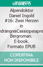 Alpendoktor Daniel Ingold #16: Zwei Herzen in BedrängnisCassiopeiapress Bergroman. E-book. Formato EPUB ebook