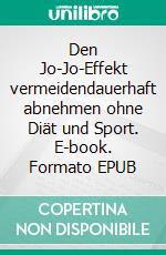 Den Jo-Jo-Effekt vermeidendauerhaft abnehmen ohne Diät und Sport. E-book. Formato EPUB ebook