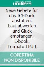 Neue Gebete für das ICHDank abstatten, Last abwerfen und Glück empfangen. E-book. Formato EPUB ebook