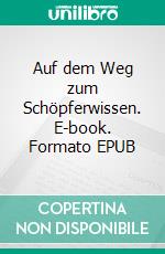 Auf dem Weg zum Schöpferwissen. E-book. Formato EPUB ebook