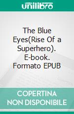 The Blue Eyes(Rise Of a Superhero). E-book. Formato EPUB ebook