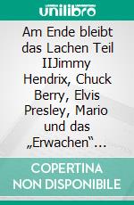 Am Ende bleibt das Lachen Teil IIJimmy Hendrix, Chuck Berry, Elvis Presley,  Mario und das „Erwachen“  Zweiter Teil. E-book. Formato EPUB ebook