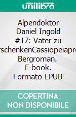 Alpendoktor Daniel Ingold #17: Vater zu verschenkenCassiopeiapress Bergroman. E-book. Formato EPUB ebook