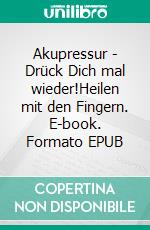 Akupressur - Drück Dich mal wieder!Heilen mit den Fingern. E-book. Formato EPUB ebook