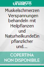 Muskelschmerzen     Verspannungen behandeln mit Heilpflanzen und NaturheilkundeEin pflanzlicher und naturheilkundlicher Ratgeber. E-book. Formato EPUB ebook