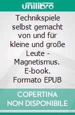Technikspiele (1) selbst gemacht von und für kleine und große Leute - Magnetismus. E-book. Formato EPUB ebook