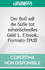 Der Boß will die Süße tot sehenSchnelles Geld 1. E-book. Formato EPUB ebook