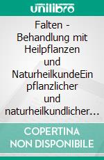 Falten - Behandlung mit Heilpflanzen und NaturheilkundeEin pflanzlicher und naturheilkundlicher Ratgeber. E-book. Formato EPUB ebook