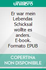 Er war mein Lebendas Schicksal wollte es anders. E-book. Formato EPUB ebook
