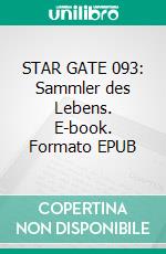STAR GATE 093: Sammler des Lebens. E-book. Formato EPUB ebook