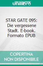 STAR GATE 095: Die vergessene Stadt. E-book. Formato EPUB ebook