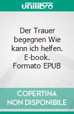 Der Trauer begegnen Wie kann ich helfen. E-book. Formato EPUB ebook