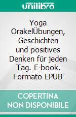 Yoga OrakelÜbungen, Geschichten und positives Denken für jeden Tag. E-book. Formato EPUB ebook