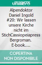 Alpendoktor Daniel Ingold #20: Wir lassen unsere Kirche nicht im StichCassiopeiapress Bergroman. E-book. Formato EPUB ebook