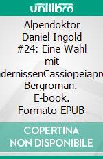 Alpendoktor Daniel Ingold #24: Eine Wahl mit HindernissenCassiopeiapress Bergroman. E-book. Formato EPUB ebook