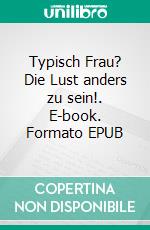 Typisch Frau? Die Lust anders zu sein!. E-book. Formato EPUB ebook