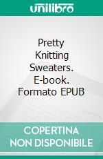 Pretty Knitting Sweaters. E-book. Formato EPUB ebook